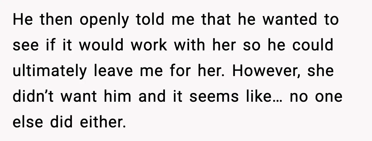 BF Asked for Freedom, Then Got Mad When It Didn’t Work Out He then openly told me that he wanted to see if it would work with her so he could ultimately leave me for her. However, she didn’t want him and...