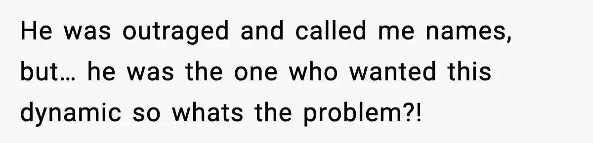 BF Asked for Freedom, Then Got Mad When It Didn’t Work Out He was outraged and called me names, but… he was the one who wanted this dynamic so whats the problem?!