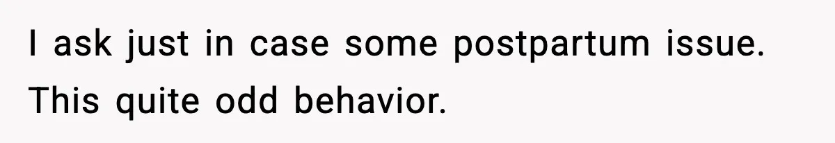 Father Exposes Wife’s Unsafe Feeding Habits To Pediatrician To Protect Their Infant I ask just in case some postpartum issue. This quite odd behavior.