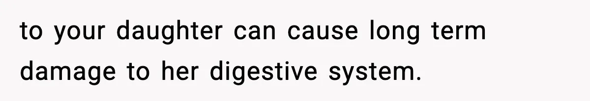 Father Exposes Wife’s Unsafe Feeding Habits To Pediatrician To Protect Their Infant to your daughter can cause long term damage to her digestive system.