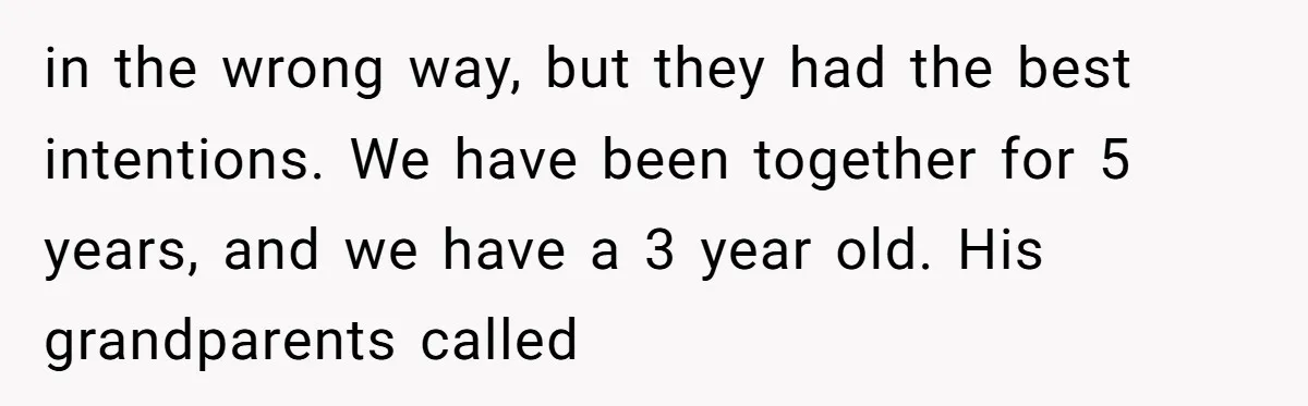 in the wrong way, but they had the best intentions. We have been together for 5 years, and we have a 3 year old. His grandparents called