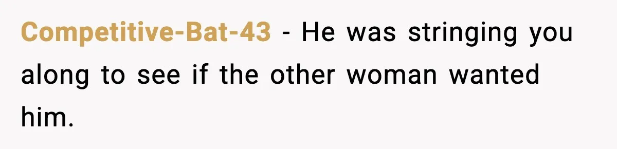 BF Asked for Freedom, Then Got Mad When It Didn’t Work Out Competitive-Bat-43 - He was stringing you along to see if the other woman wanted him.