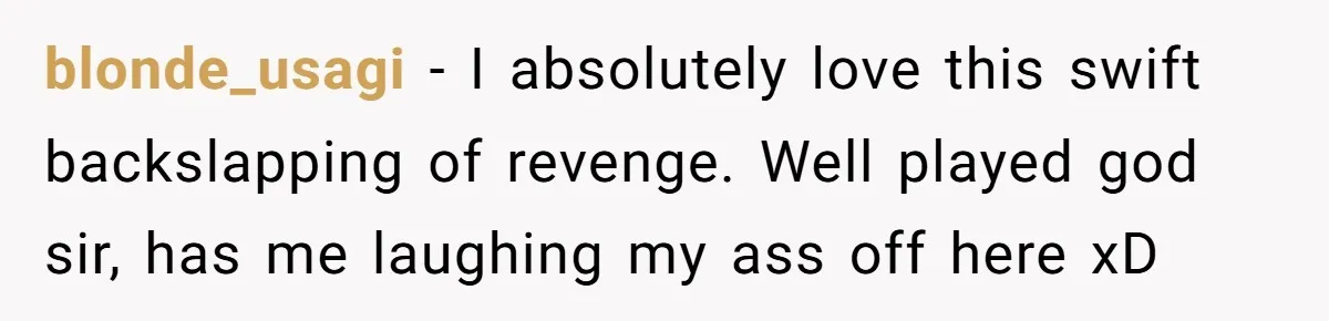 blonde_usagi − I absolutely love this swift backslapping of revenge. Well played god sir, has me laughing my ass off here xD