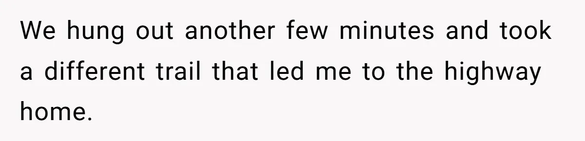 We hung out another few minutes and took a different trail that led me to the highway home.