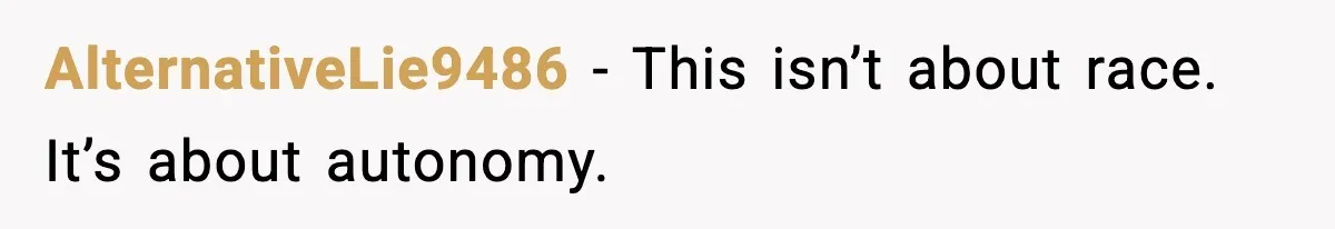 AlternativeLie9486 - This isn’t about race. It’s about autonomy.