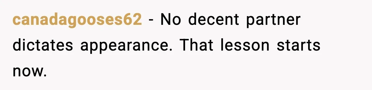 canadagooses62 - No decent partner dictates appearance. That lesson starts now.