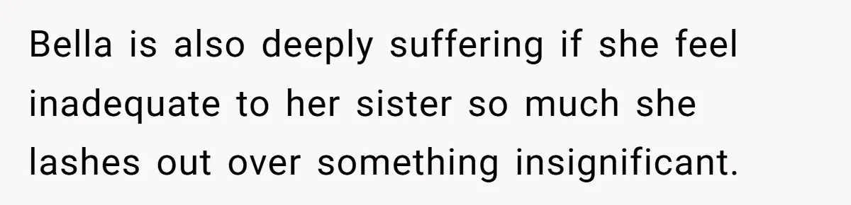 Identical Twins, Not-So-Identical Lives: When Animal Crossing Triggers a Family Explosion Bella is also deeply suffering if she feel inadequate to her sister so much she lashes out over something insignificant.