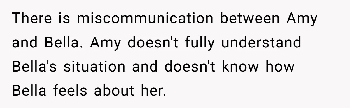 Identical Twins, Not-So-Identical Lives: When Animal Crossing Triggers a Family Explosion There is miscommunication between Amy and Bella. Amy doesn't fully understand Bella's situation and doesn't know how Bella feels about her.