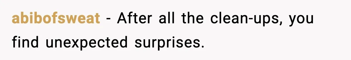 abibofsweat - After all the clean-ups, you find unexpected surprises.