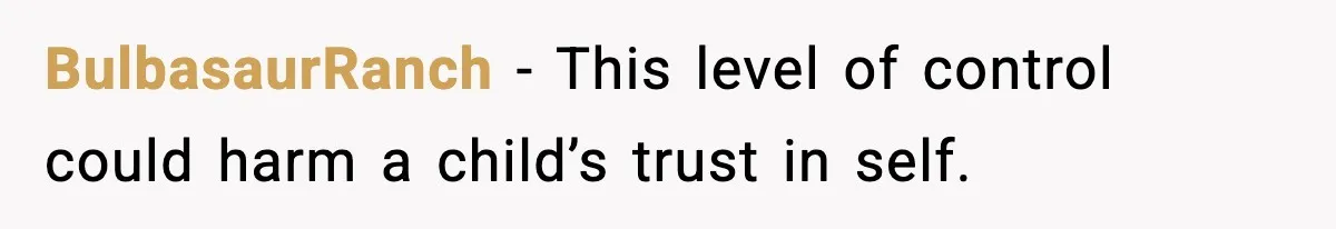 BulbasaurRanch - This level of control could harm a child’s trust in self.