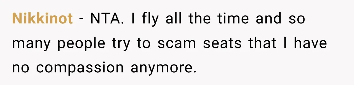 Tall Passenger Stays Put on 12-Hour Flight After Pregnant Woman Asks for Seat Nikkinot − NTA. I fly all the time and so many people try to scam seats that I have no compassion anymore.