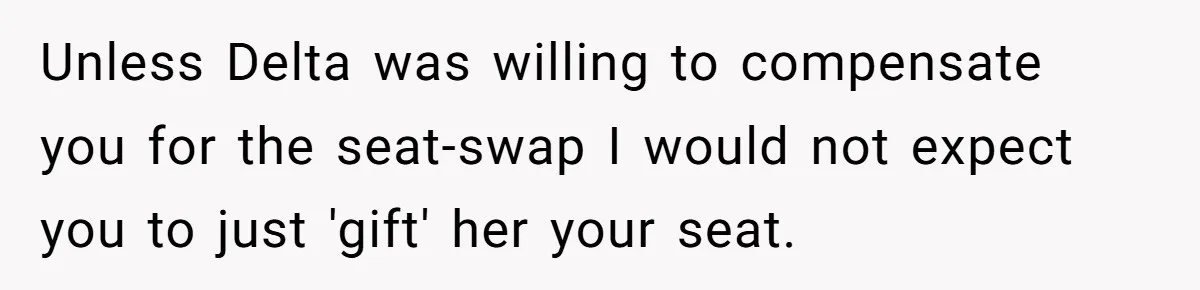Tall Passenger Stays Put on 12-Hour Flight After Pregnant Woman Asks for Seat Unless Delta was willing to compensate you for the seat-swap I would not expect you to just 'gift' her your seat.