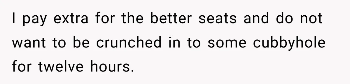 Tall Passenger Stays Put on 12-Hour Flight After Pregnant Woman Asks for Seat I pay extra for the better seats and do not want to be crunched in to some cubbyhole for twelve hours.