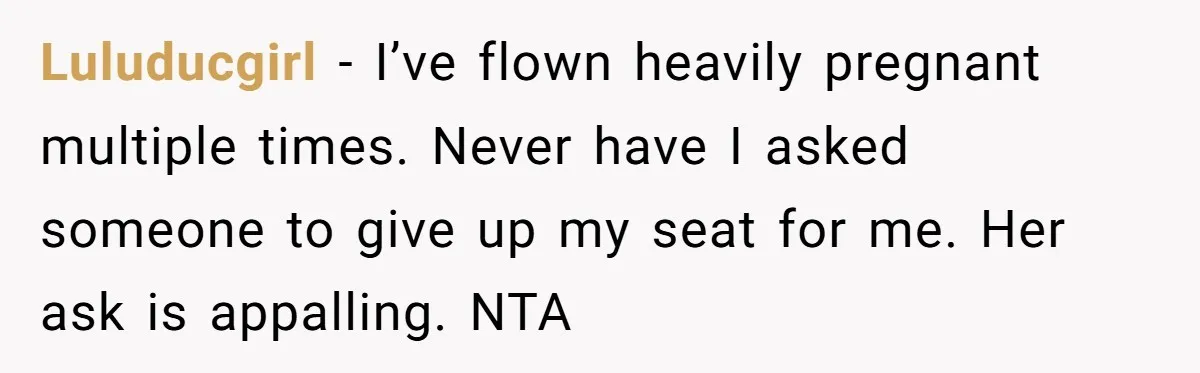 Tall Passenger Stays Put on 12-Hour Flight After Pregnant Woman Asks for Seat Luluducgirl − I’ve flown heavily pregnant multiple times. Never have I asked someone to give up my seat for me. Her ask is appalling. NTA