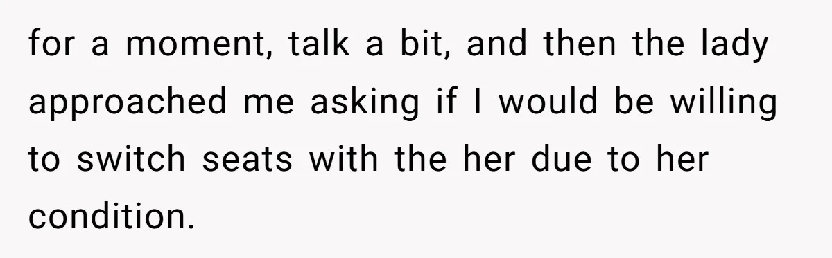 Tall Passenger Stays Put on 12-Hour Flight After Pregnant Woman Asks for Seat for a moment, talk a bit, and then the lady approached me asking if I would be willing to switch seats with the her due to her condition.