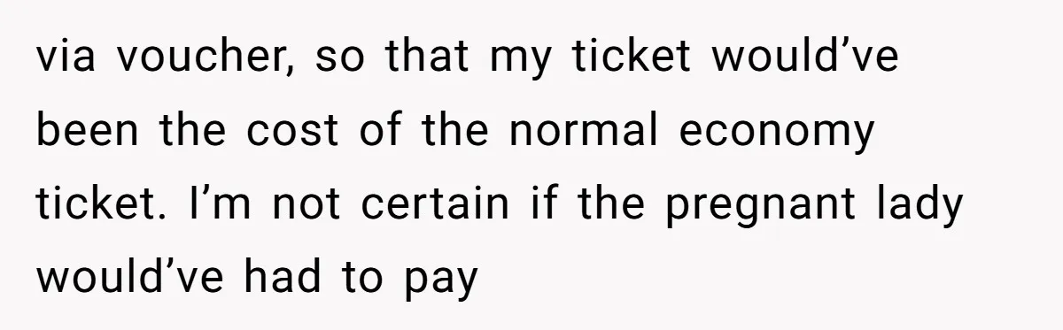 Tall Passenger Stays Put on 12-Hour Flight After Pregnant Woman Asks for Seat via voucher, so that my ticket would’ve been the cost of the normal economy ticket. I’m not certain if the pregnant lady would’ve had to pay