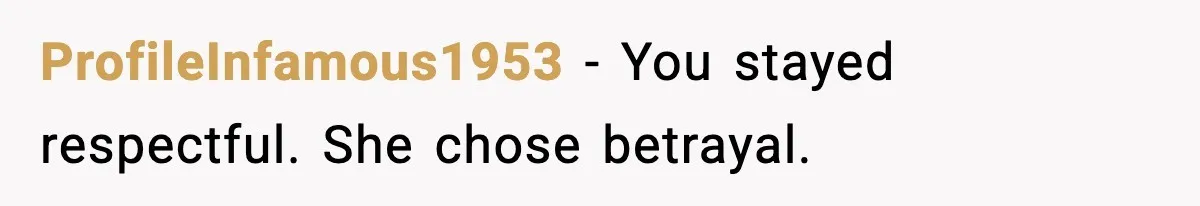 ProfileInfamous1953 - You stayed respectful. She chose betrayal.