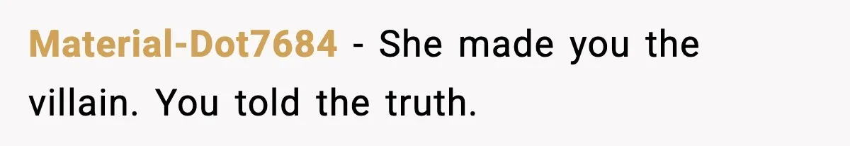 Material-Dot7684 - She made you the villain. You told the truth.