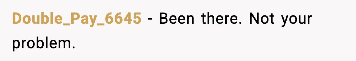 Double_Pay_6645 - Been there. Not your problem.