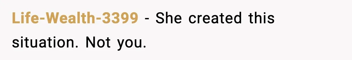 Life-Wealth-3399 - She created this situation. Not you.