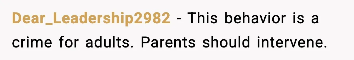 Dear_Leadership2982 - This behavior is a crime for adults. Parents should intervene.