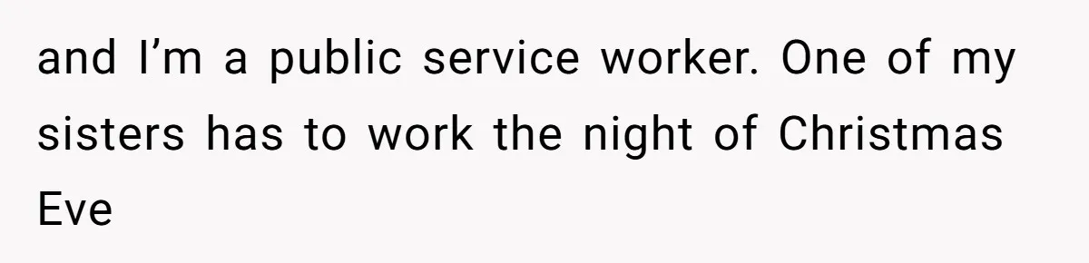 and I’m a public service worker. One of my sisters has to work the night of Christmas Eve