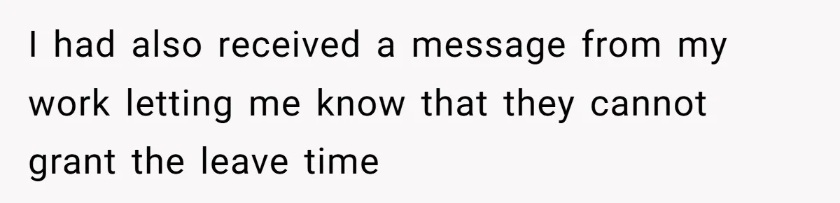 I had also received a message from my work letting me know that they cannot grant the leave time