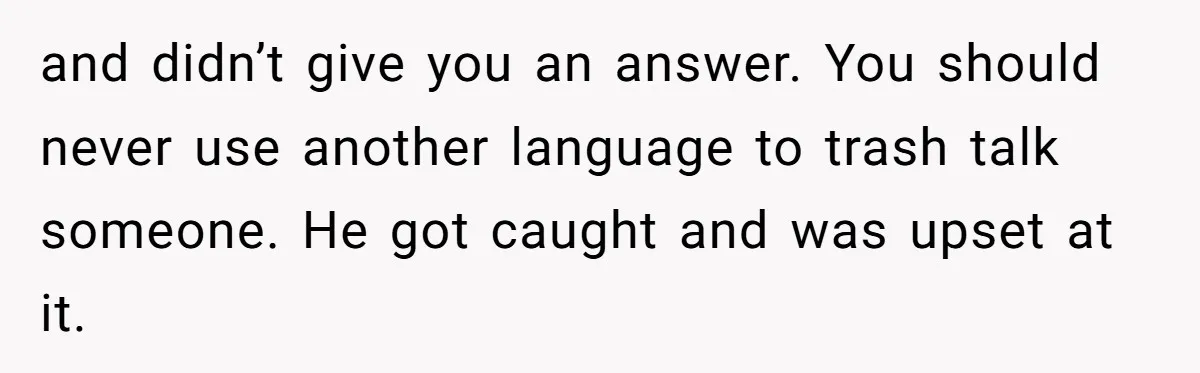 “Not the Smartest Gal”: A Rude Coffee Shop Customer Gets the Politest Reality Check and didn’t give you an answer. You should never use another language to trash talk someone. He got caught and was upset at it.