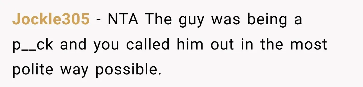 “Not the Smartest Gal”: A Rude Coffee Shop Customer Gets the Politest Reality Check Jockle305 − NTA The guy was being a p__ck and you called him out in the most polite way possible.