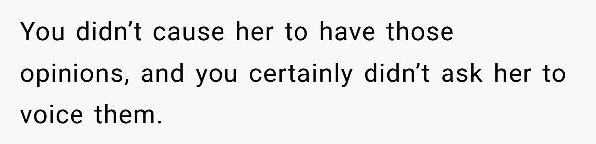 "Our Men Have Got This": The Five Words That Ended a Two-Month Relationship You didn’t cause her to have those opinions, and you certainly didn’t ask her to voice them.