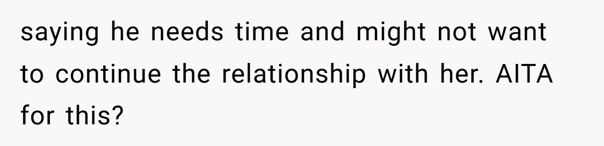 "Our Men Have Got This": The Five Words That Ended a Two-Month Relationship saying he needs time and might not want to continue the relationship with her. AITA for this?