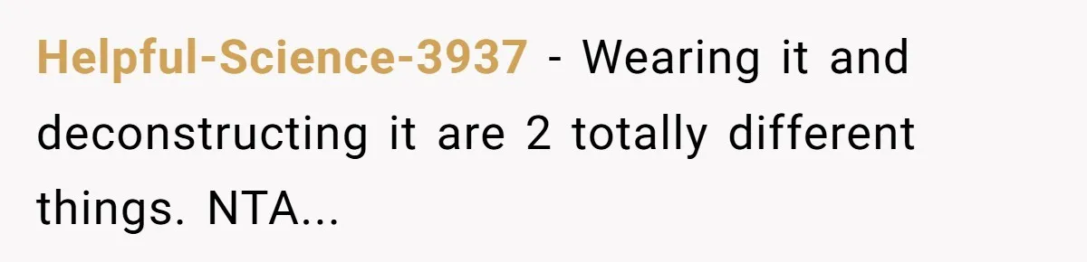 Helpful-Science-3937 − Wearing it and deconstructing it are 2 totally different things. NTA...