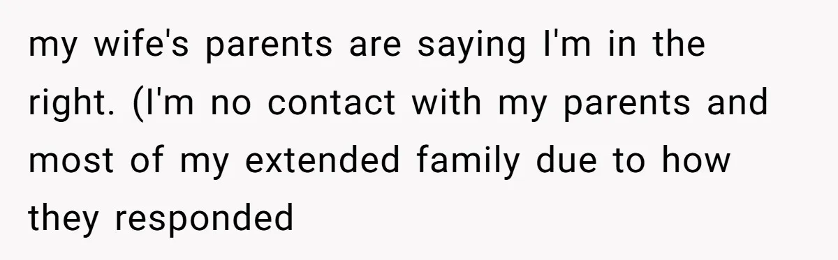 my wife's parents are saying I'm in the right. (I'm no contact with my parents and most of my extended family due to how they responded