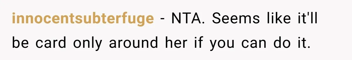 innocentsubterfuge − NTA. Seems like it'll be card only around her if you can do it.