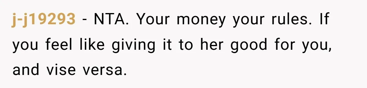 j-j19293 − NTA. Your money your rules. If you feel like giving it to her good for you, and vise versa.