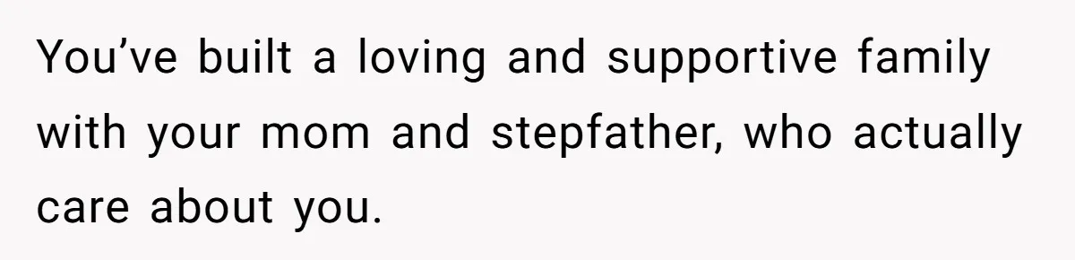 A Dad Who Kicked His Daughter Out at Eighteen Now Wants to Lead Her Down the Aisle You’ve built a loving and supportive family with your mom and stepfather, who actually care about you.