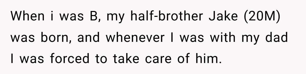 A Dad Who Kicked His Daughter Out at Eighteen Now Wants to Lead Her Down the Aisle When i was B, my half-brother Jake (20M) was born, and whenever I was with my dad I was forced to take care of him.