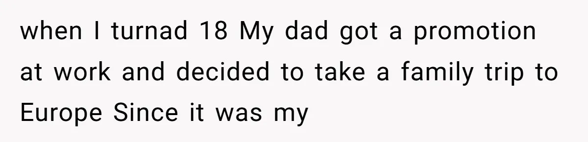 A Dad Who Kicked His Daughter Out at Eighteen Now Wants to Lead Her Down the Aisle when I turnad 18 My dad got a promotion at work and decided to take a family trip to Europe Since it was my