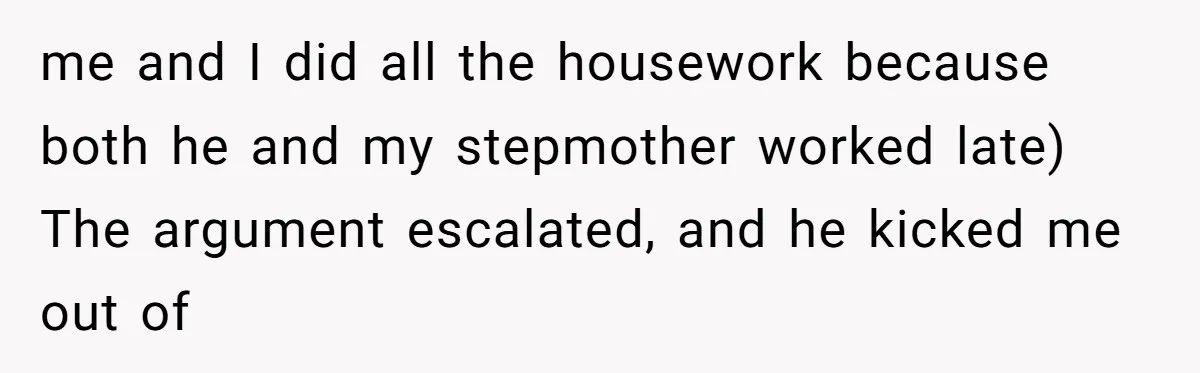 A Dad Who Kicked His Daughter Out at Eighteen Now Wants to Lead Her Down the Aisle me and I did all the housework because both he and my stepmother worked late) The argument escalated, and he kicked me out of