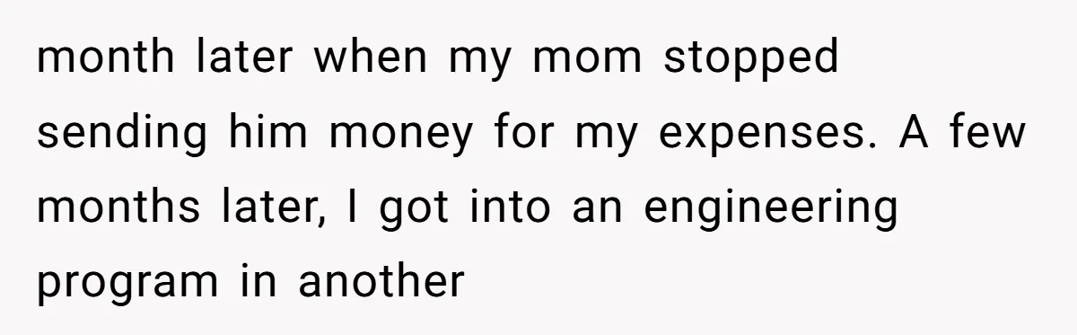 A Dad Who Kicked His Daughter Out at Eighteen Now Wants to Lead Her Down the Aisle month later when my mom stopped sending him money for my expenses. A few months later, I got into an engineering program in another