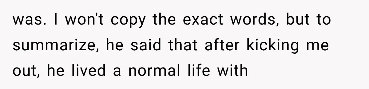A Dad Who Kicked His Daughter Out at Eighteen Now Wants to Lead Her Down the Aisle was. I won't copy the exact words, but to summarize, he said that after kicking me out, he lived a normal life with