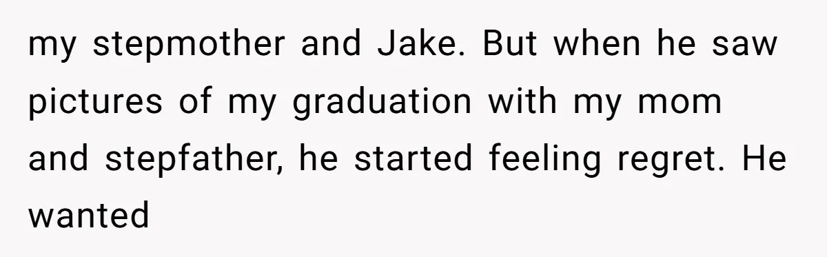 A Dad Who Kicked His Daughter Out at Eighteen Now Wants to Lead Her Down the Aisle my stepmother and Jake. But when he saw pictures of my graduation with my mom and stepfather, he started feeling regret. He wanted