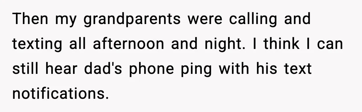 Then my grandparents were calling and texting all afternoon and night. I think I can still hear dad's phone ping with his text notifications.