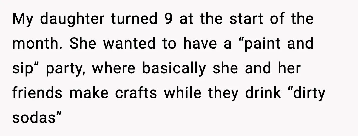 My daughter turned 9 at the start of the month. She wanted to have a “paint and sip” party, where basically she and her friends make crafts while they drink...