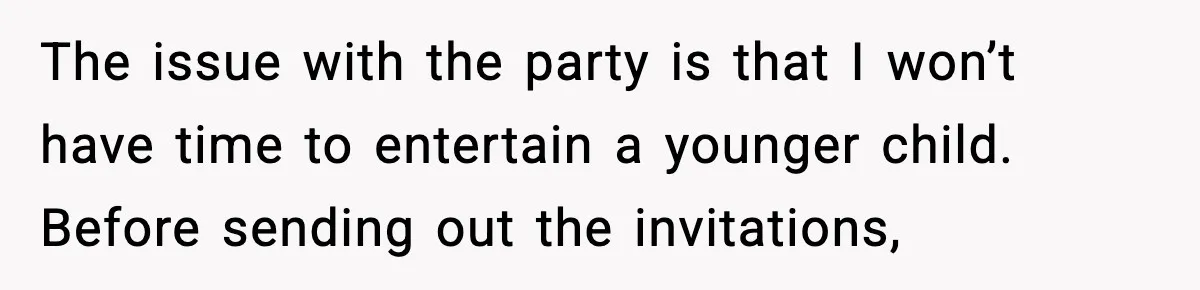 The issue with the party is that I won’t have time to entertain a younger child. Before sending out the invitations,