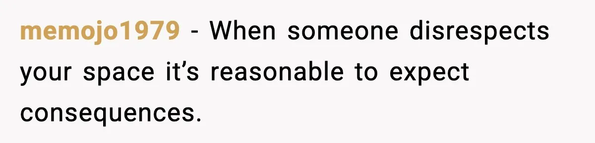 memojo1979 - When someone disrespects your space it’s reasonable to expect consequences.