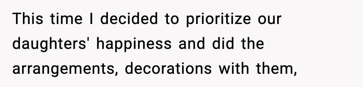 This time I decided to prioritize our daughters' happiness and did the arrangements, decorations with them,