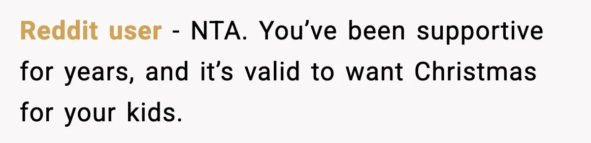 Reddit user - NTA. You’ve been supportive for years, and it’s valid to want Christmas for your kids.