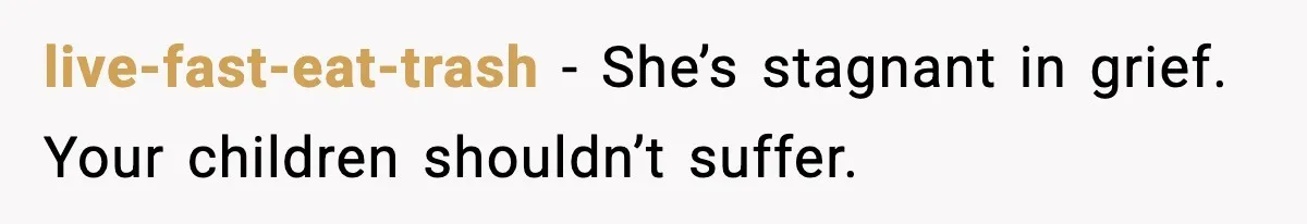 live-fast-eat-trash - She’s stagnant in grief. Your children shouldn’t suffer.