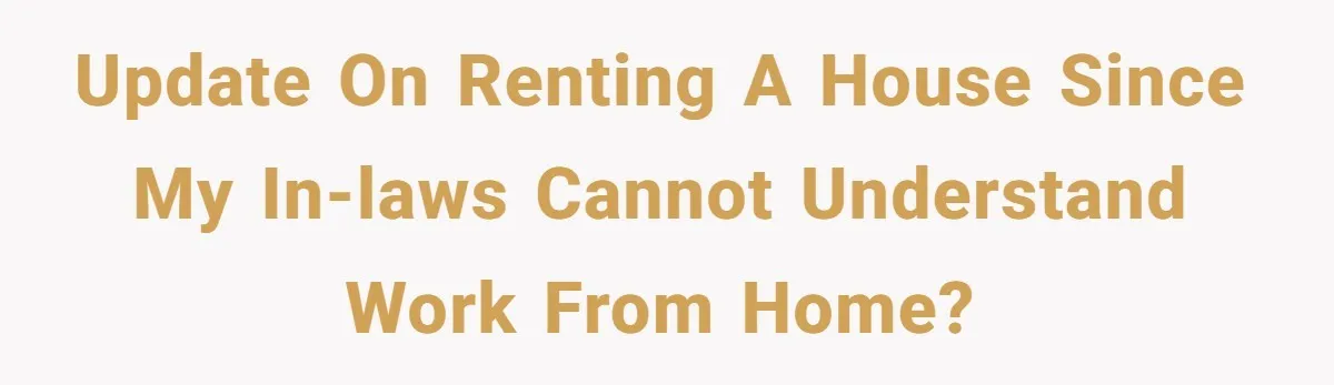 Husband Rents an Entire Airbnb Just to Escape the Interruptions of His Visiting In-Laws UPDATE on renting a house since my in-laws cannot understand WORK FROM HOME?